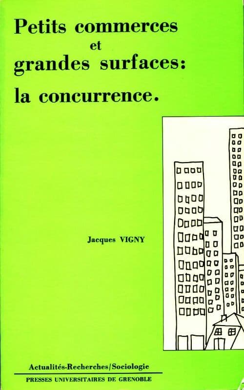 Petits commerces et grandes surfaces. La concurrence - Jacques Vigny