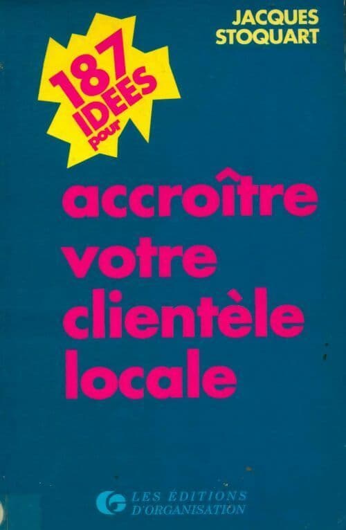 187 idées pour accroître votre clientèle locale - Jacques Stoquart
