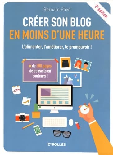 Créer son blog en moins d'une heure l'alimenter l'améliorer le promouvoir ! : L'ALIMENTER L'AMELIORER LE PROMOUVOIR !